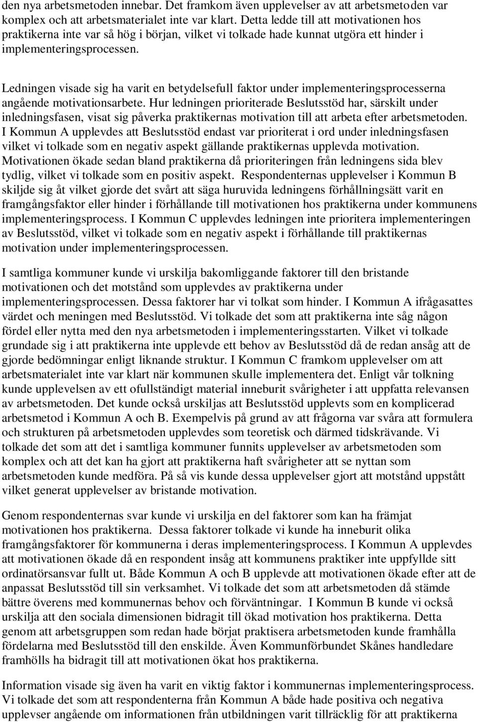Ledningen visade sig ha varit en betydelsefull faktor under implementeringsprocesserna angående motivationsarbete.