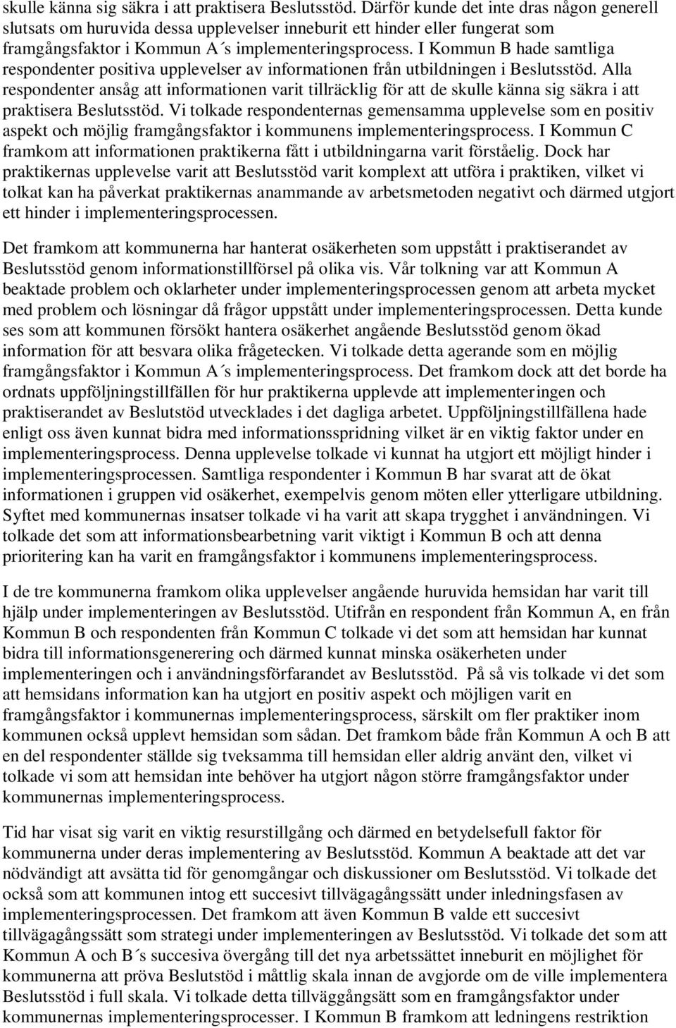 I Kommun B hade samtliga respondenter positiva upplevelser av informationen från utbildningen i Beslutsstöd.