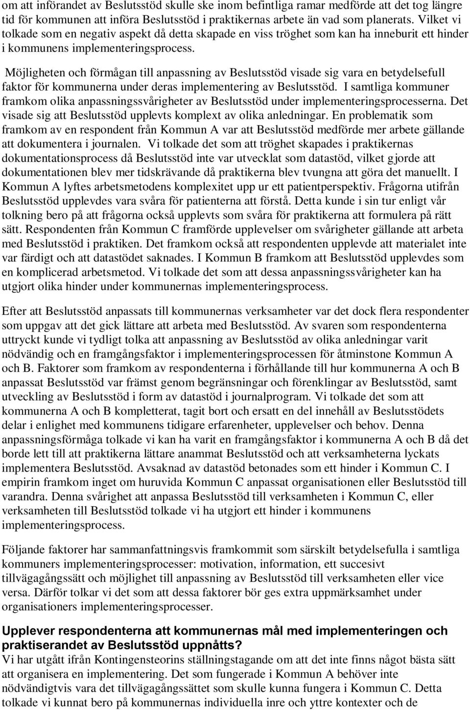 Möjligheten och förmågan till anpassning av Beslutsstöd visade sig vara en betydelsefull faktor för kommunerna under deras implementering av Beslutsstöd.