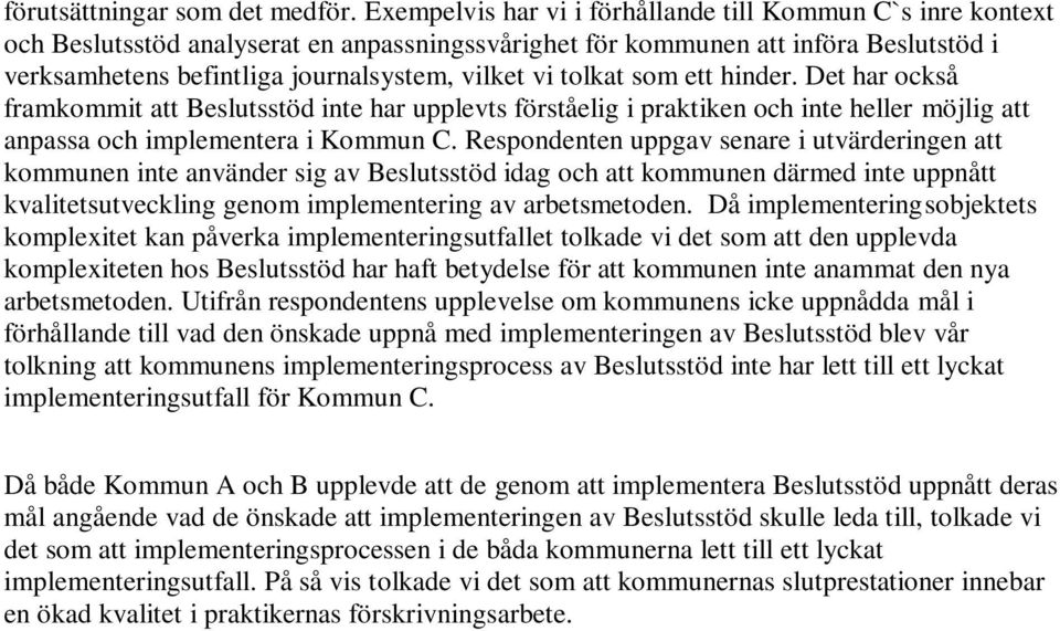 tolkat som ett hinder. Det har också framkommit att Beslutsstöd inte har upplevts förståelig i praktiken och inte heller möjlig att anpassa och implementera i Kommun C.