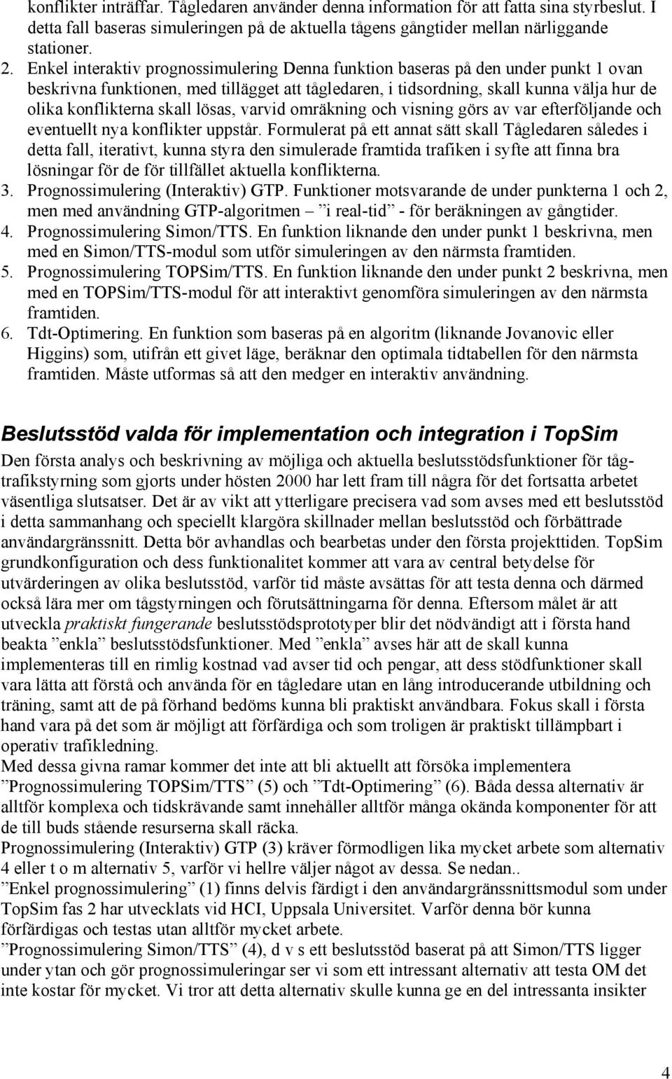 skall lösas, varvid omräkning och visning görs av var efterföljande och eventuellt nya konflikter uppstår.