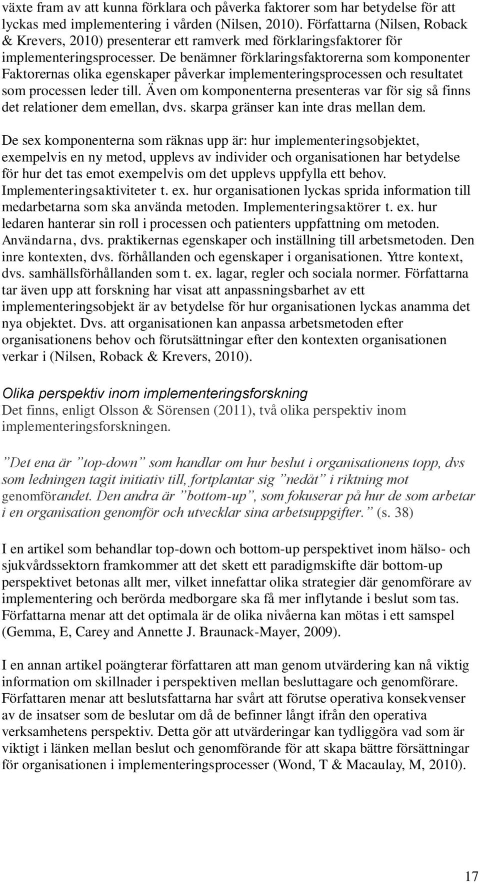 De benämner förklaringsfaktorerna som komponenter Faktorernas olika egenskaper påverkar implementeringsprocessen och resultatet som processen leder till.