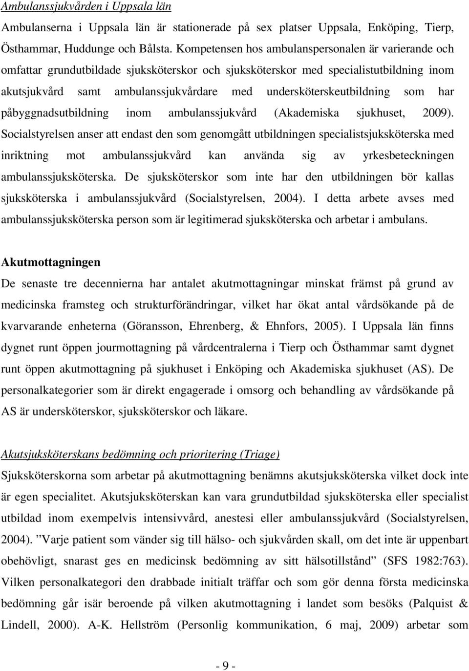 undersköterskeutbildning som har påbyggnadsutbildning inom ambulanssjukvård (Akademiska sjukhuset, 2009).