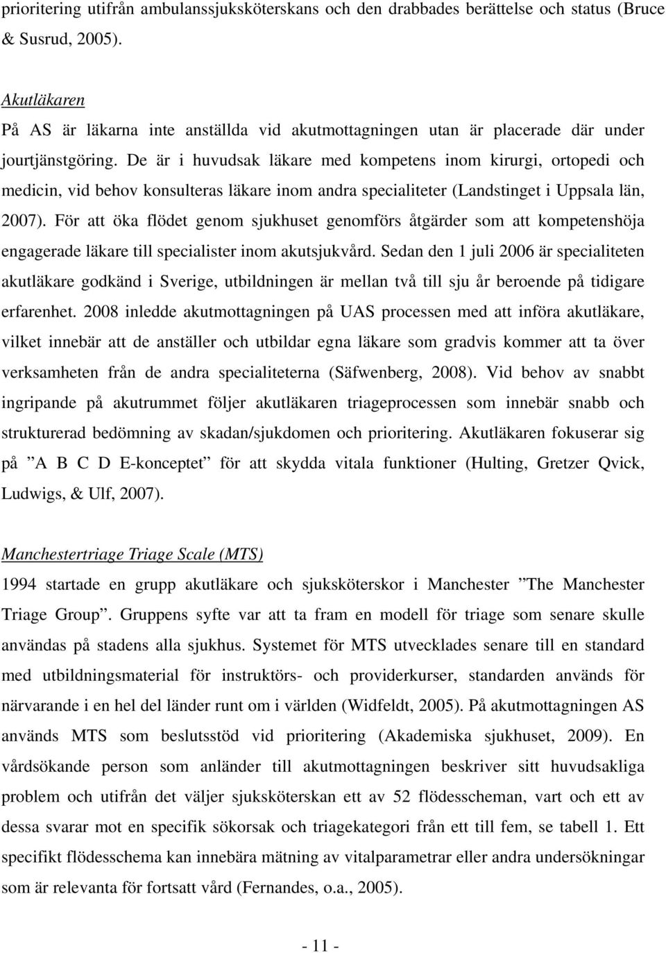 De är i huvudsak läkare med kompetens inom kirurgi, ortopedi och medicin, vid behov konsulteras läkare inom andra specialiteter (Landstinget i Uppsala län, 2007).