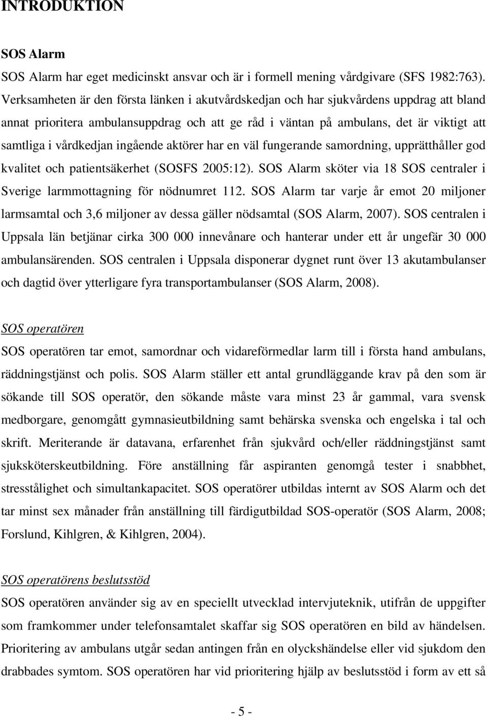 vårdkedjan ingående aktörer har en väl fungerande samordning, upprätthåller god kvalitet och patientsäkerhet (SOSFS 2005:12).