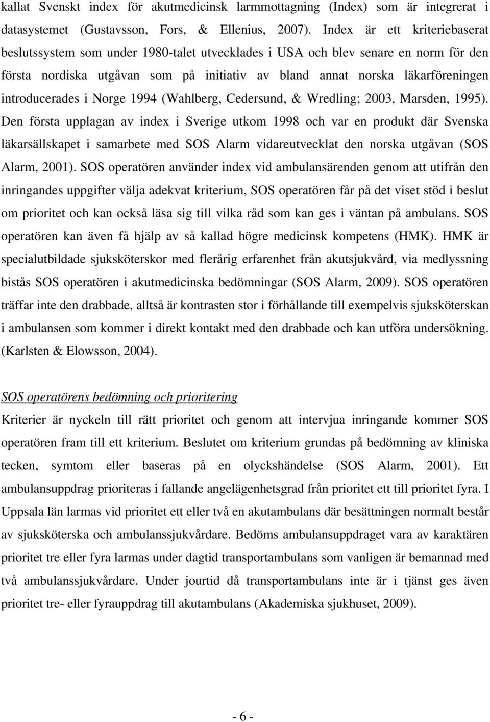 introducerades i Norge 1994 (Wahlberg, Cedersund, & Wredling; 2003, Marsden, 1995).