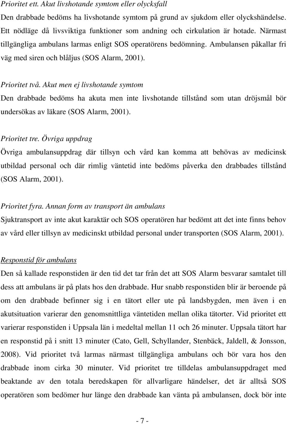 Ambulansen påkallar fri väg med siren och blåljus (SOS Alarm, 2001). Prioritet två.