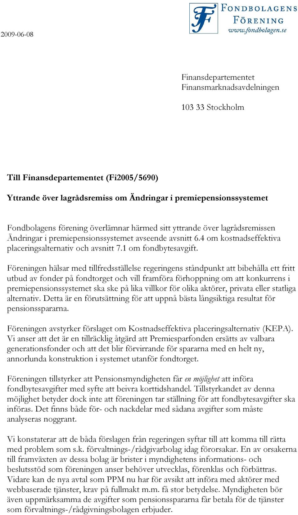 Föreningen hälsar med tillfredsställelse regeringens ståndpunkt att bibehålla ett fritt utbud av fonder på fondtorget och vill framföra förhoppning om att konkurrens i premiepensionssystemet ska ske