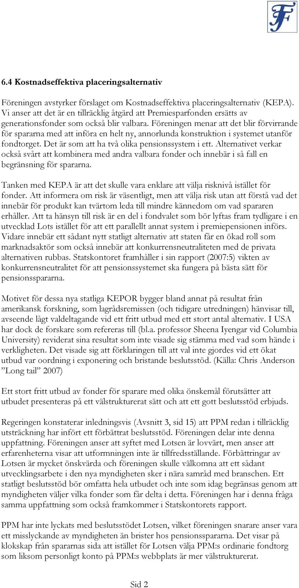 Föreningen menar att det blir förvirrande för spararna med att införa en helt ny, annorlunda konstruktion i systemet utanför fondtorget. Det är som att ha två olika pensionssystem i ett.