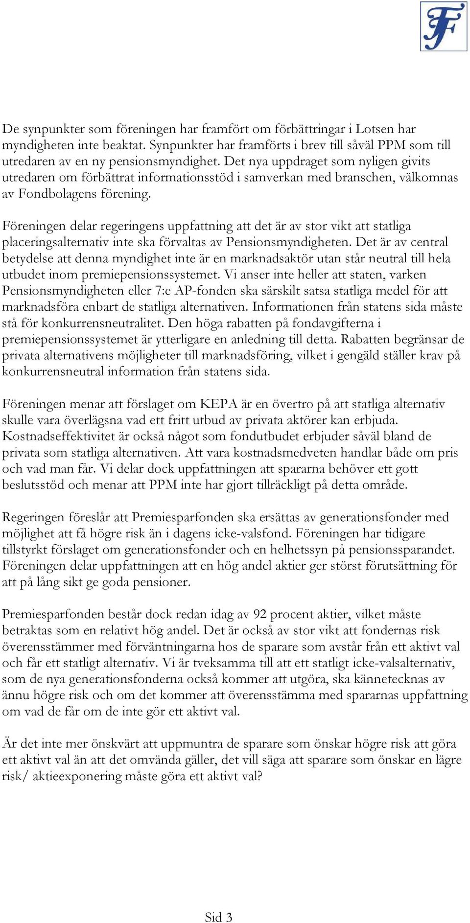 Föreningen delar regeringens uppfattning att det är av stor vikt att statliga placeringsalternativ inte ska förvaltas av Pensionsmyndigheten.