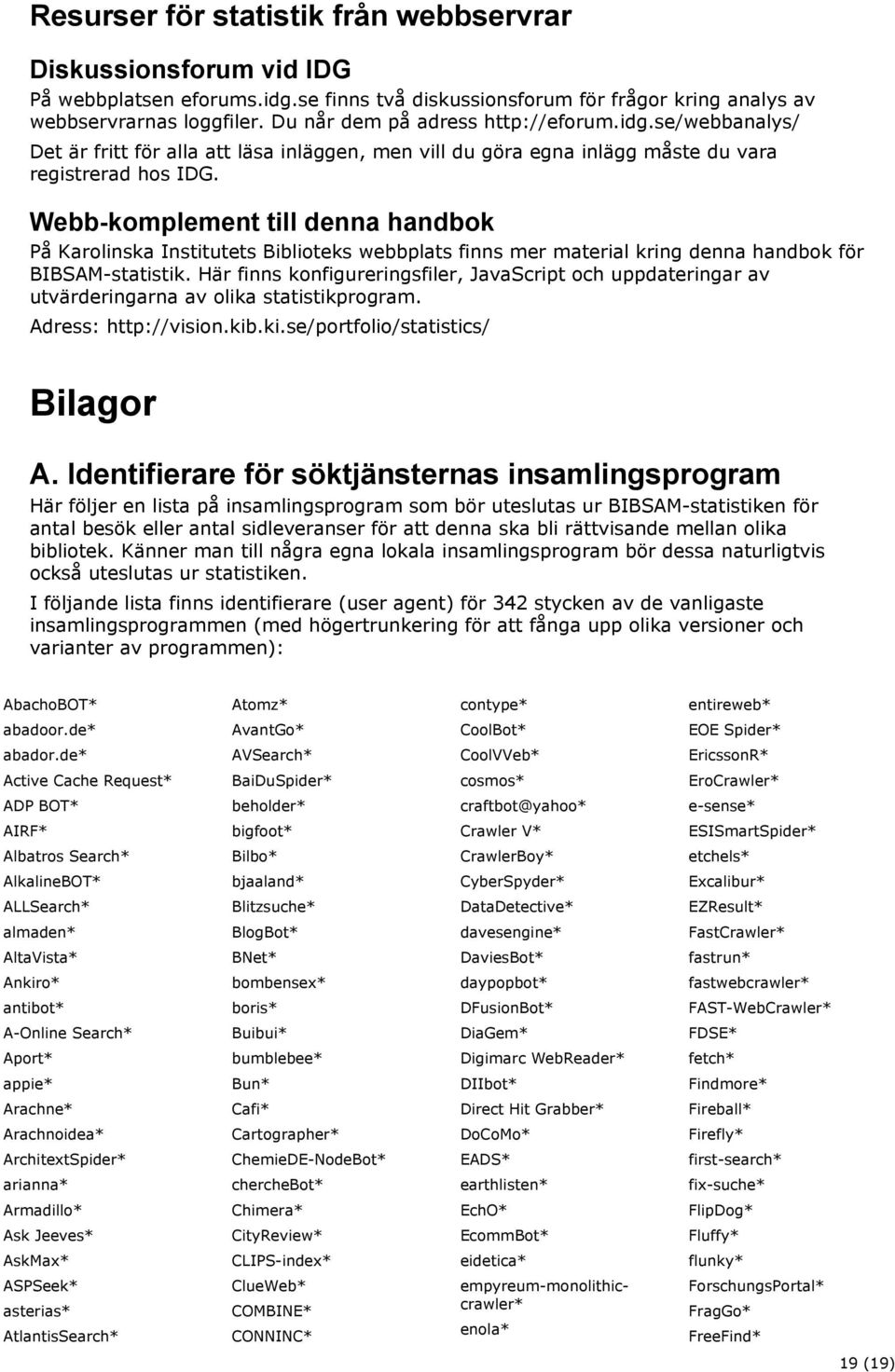 Webb-komplement till denna handbok På Karolinska Institutets Biblioteks webbplats finns mer material kring denna handbok för BIBSAM-statistik.