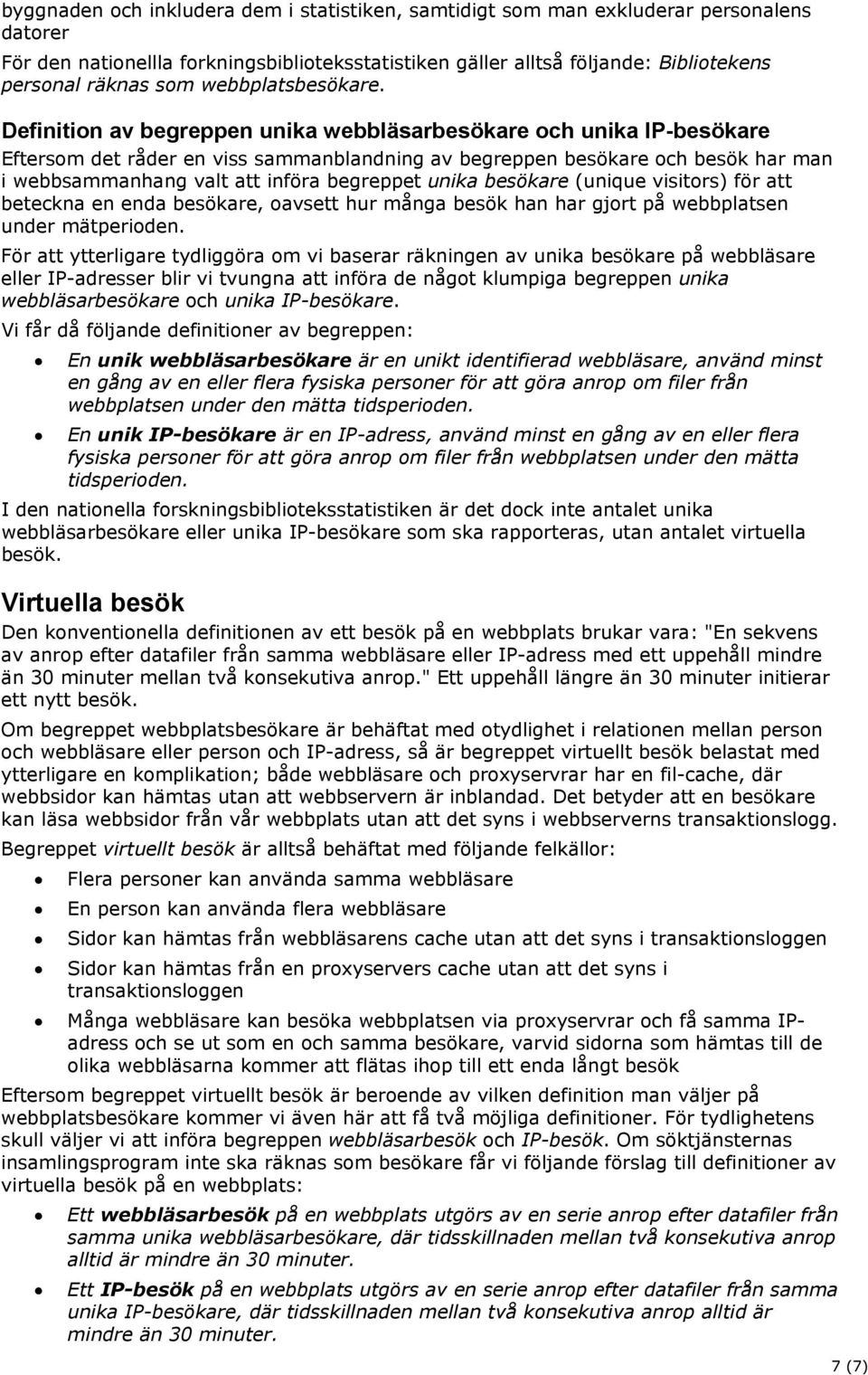 Definition av begreppen unika webbläsarbesökare och unika IP-besökare Eftersom det råder en viss sammanblandning av begreppen besökare och besök har man i webbsammanhang valt att införa begreppet