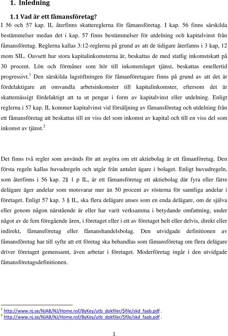 Oavsett hur stora kapitalinkomsterna är, beskattas de med statlig inkomstskatt på 30 procent. Lön och förmåner som hör till inkomstslaget tjänst, beskattas emellertid progressivt.