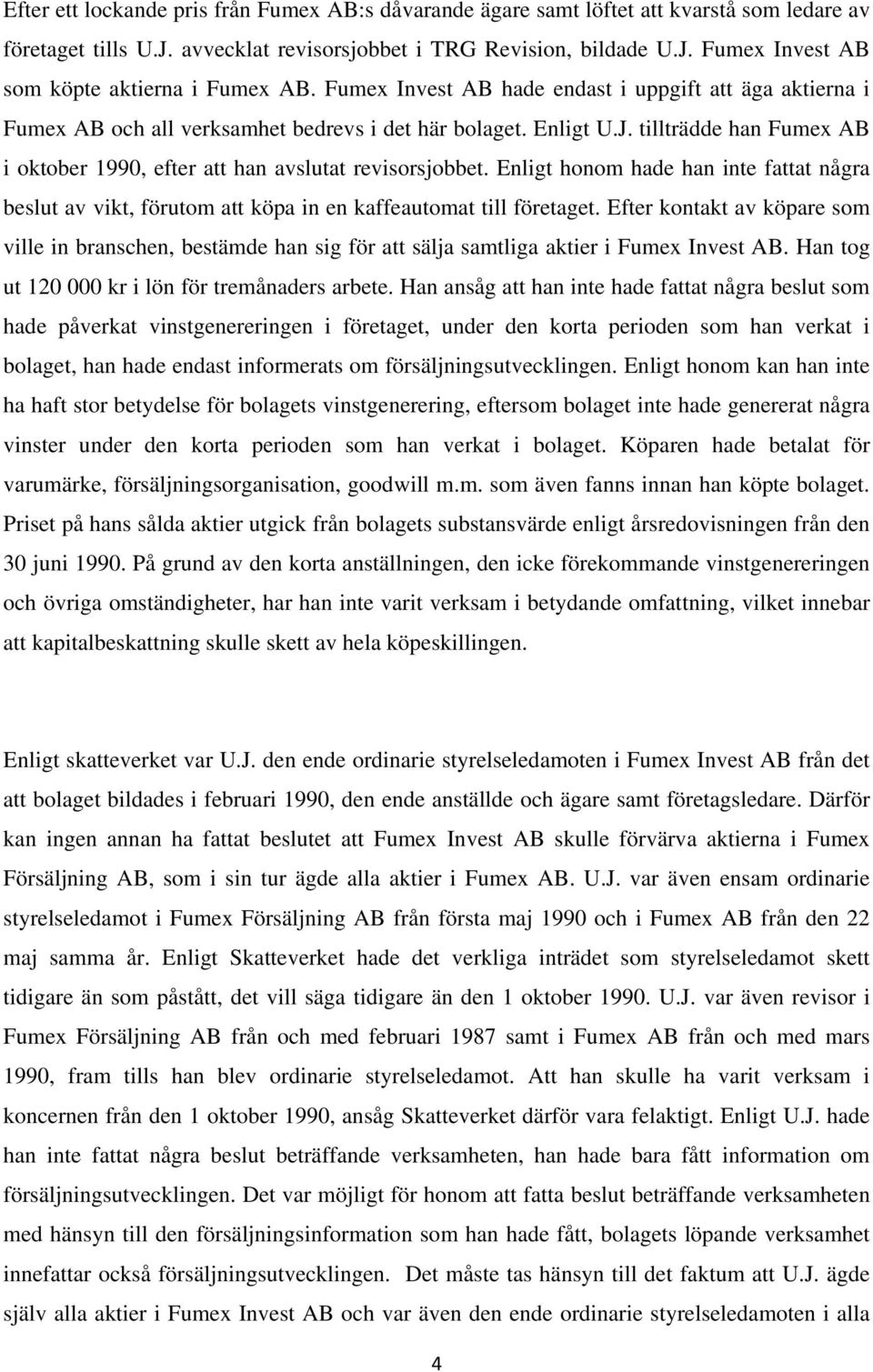 tillträdde han Fumex AB i oktober 1990, efter att han avslutat revisorsjobbet. Enligt honom hade han inte fattat några beslut av vikt, förutom att köpa in en kaffeautomat till företaget.