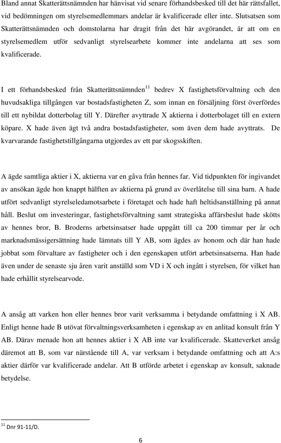 I ett förhandsbesked från Skatterättsnämnden 11 bedrev X fastighetsförvaltning och den huvudsakliga tillgången var bostadsfastigheten Z, som innan en försäljning först överfördes till ett nybildat