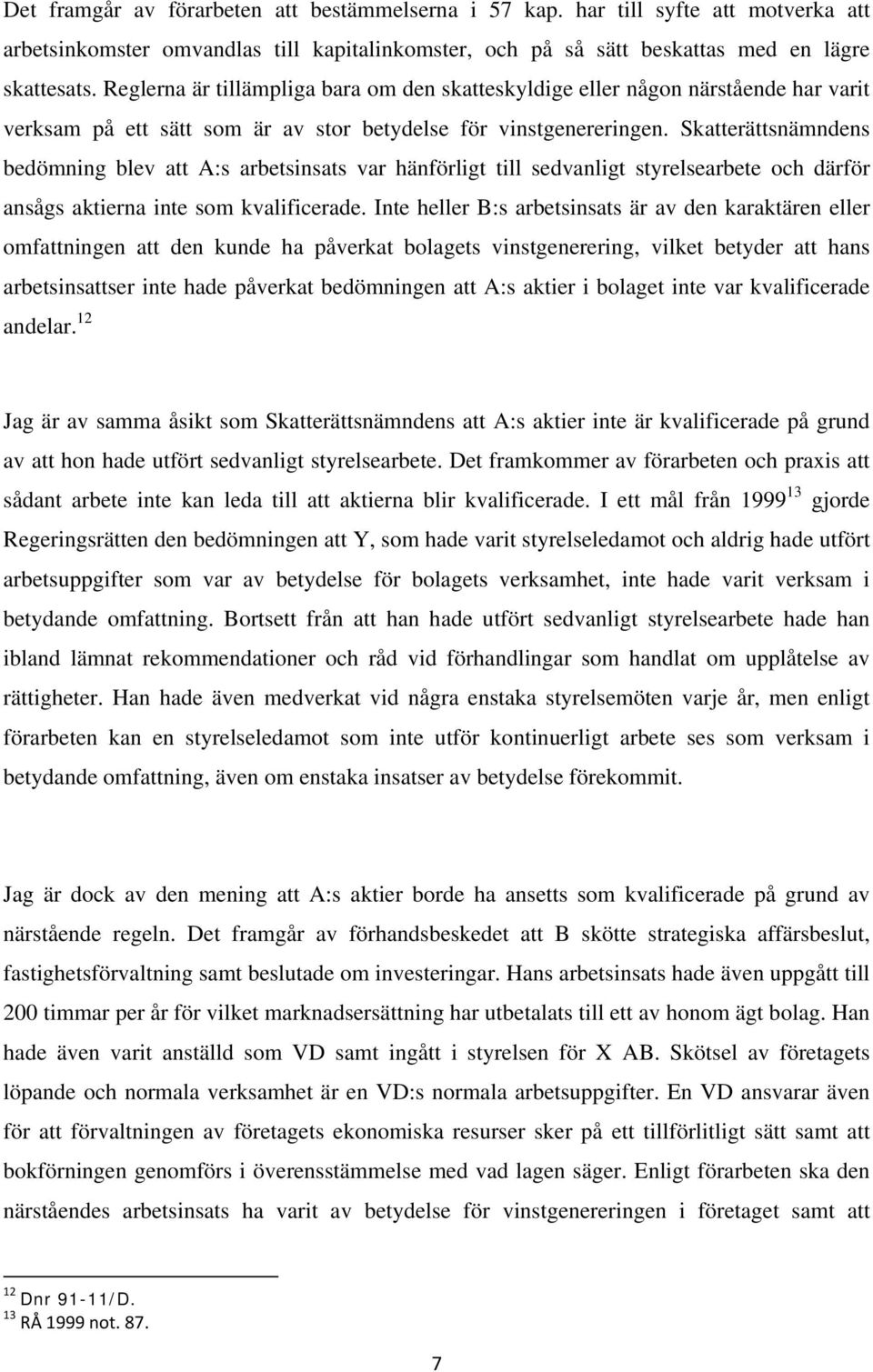 Skatterättsnämndens bedömning blev att A:s arbetsinsats var hänförligt till sedvanligt styrelsearbete och därför ansågs aktierna inte som kvalificerade.