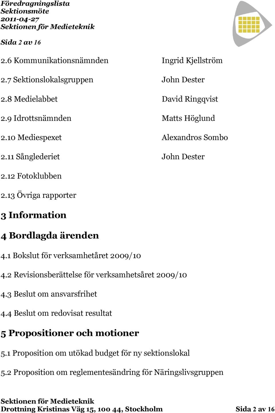 1 Bokslut för verksamhetåret 2009/10 4.2 Revisionsberättelse för verksamhetsåret 2009/10 4.3 Beslut om ansvarsfrihet 4.