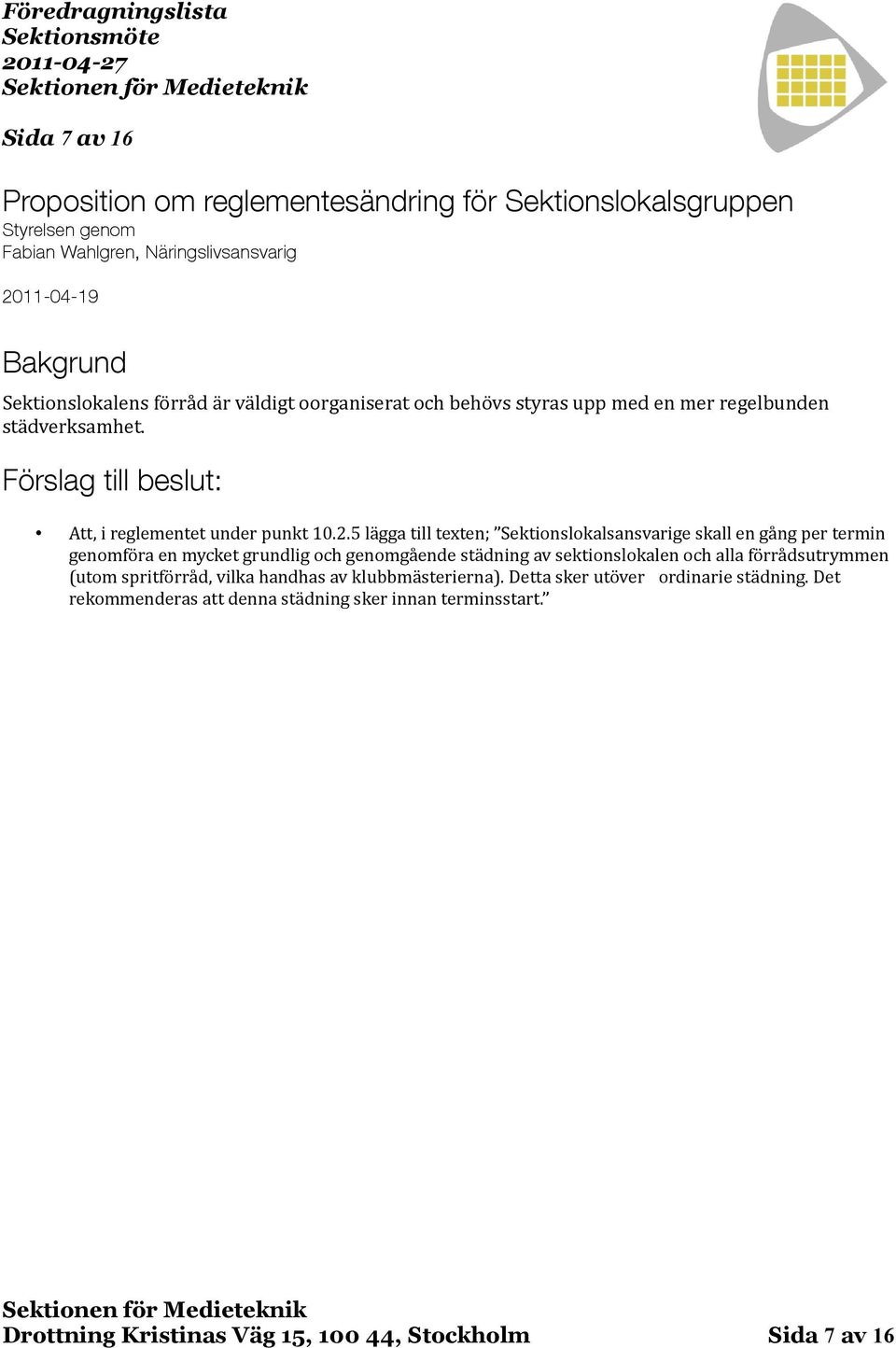 5 lägga till texten; Sektionslokalsansvarige skall en gång per termin genomföra en mycket grundlig och genomgående städning av sektionslokalen och alla förrådsutrymmen (utom