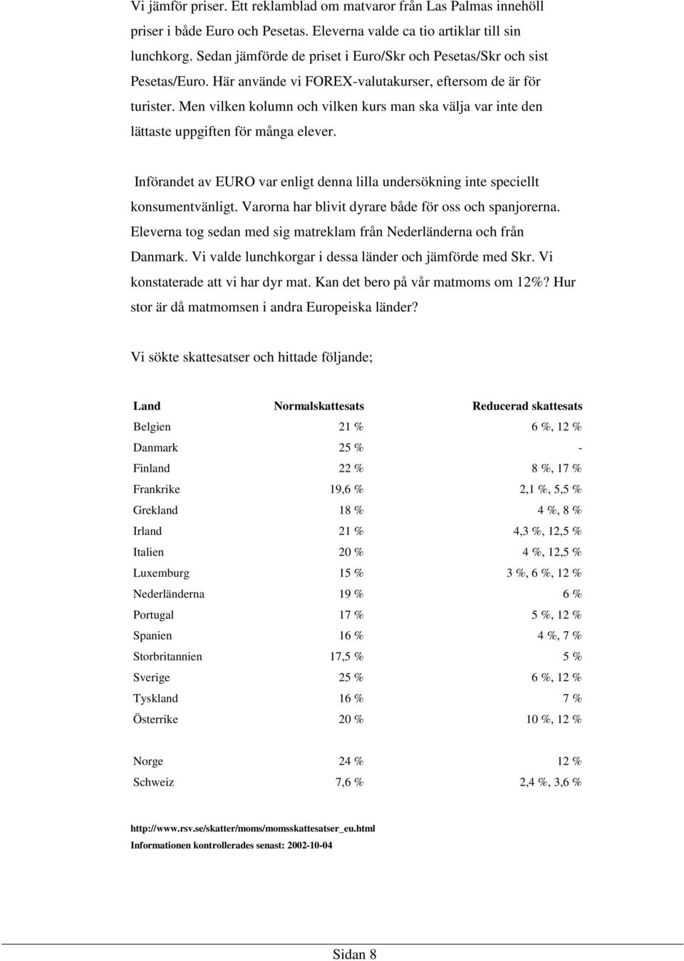 Men vilken kolumn och vilken kurs man ska välja var inte den lättaste uppgiften för många elever. Införandet av EURO var enligt denna lilla undersökning inte speciellt konsumentvänligt.