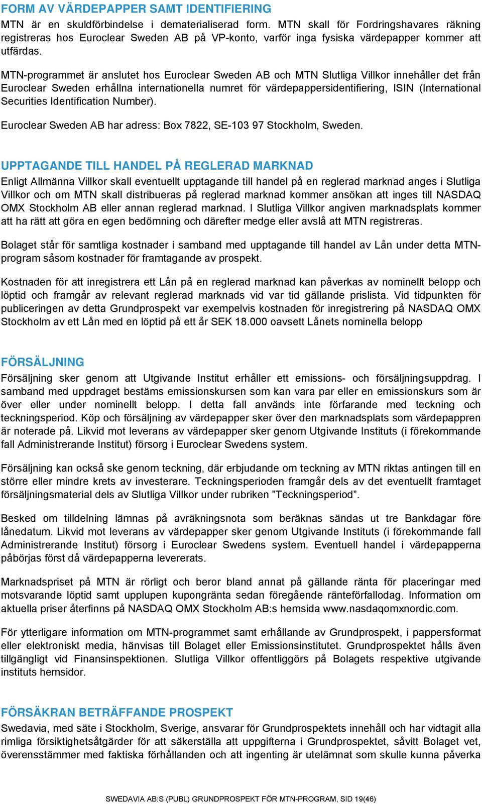 MTN-programmet är anslutet hos Euroclear Sweden AB och MTN Slutliga Villkor innehåller det från Euroclear Sweden erhållna internationella numret för värdepappersidentifiering, ISIN (International