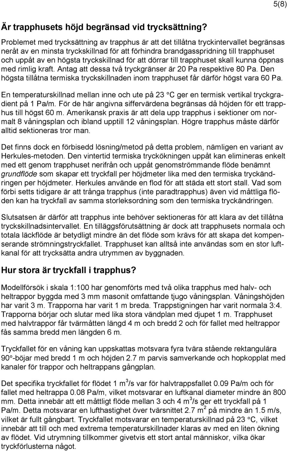 tryckskillnad för att dörrar till trapphuset skall kunna öppnas med rimlig kraft. Antag att dessa två tryckgränser är 20 Pa respektive 80 Pa.