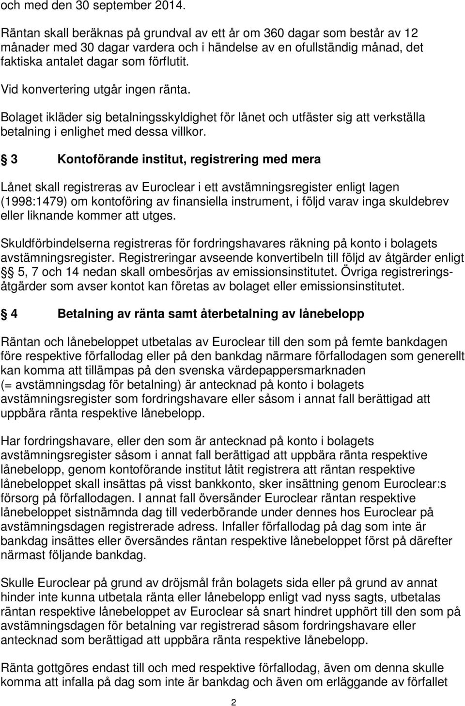 Vid konvertering utgår ingen ränta. Bolaget ikläder sig betalningsskyldighet för lånet och utfäster sig att verkställa betalning i enlighet med dessa villkor.