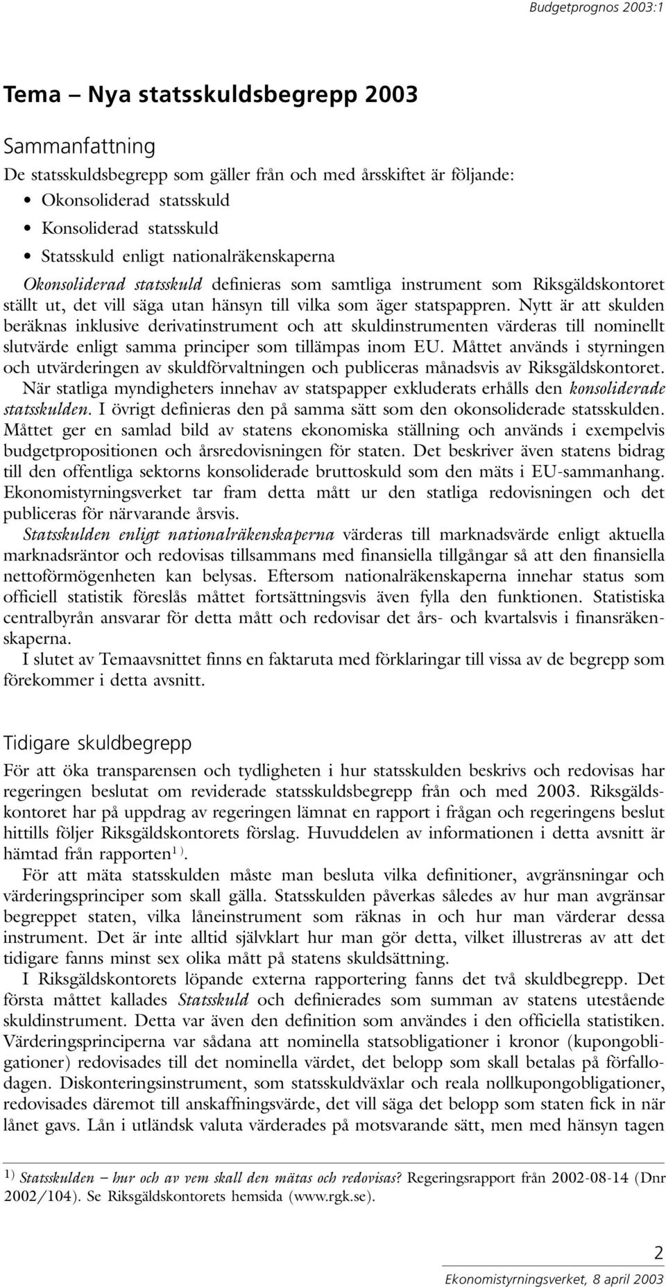 Nytt är att skulden beräknas inklusive derivatinstrument och att skuldinstrumenten värderas till nominellt slutvärde enligt samma principer som tillämpas inom EU.