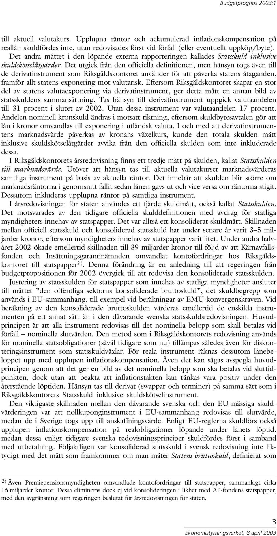 Det utgick från den officiella definitionen, men hänsyn togs även till de derivatinstrument som Riksgäldskontoret använder för att påverka statens åtaganden, framför allt statens exponering mot