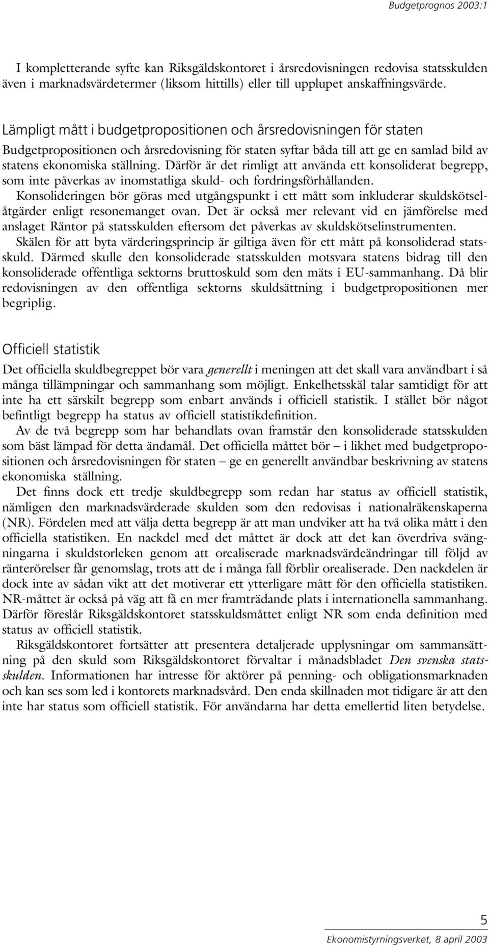 Därför är det rimligt att använda ett konsoliderat begrepp, som inte påverkas av inomstatliga skuld- och fordringsförhållanden.