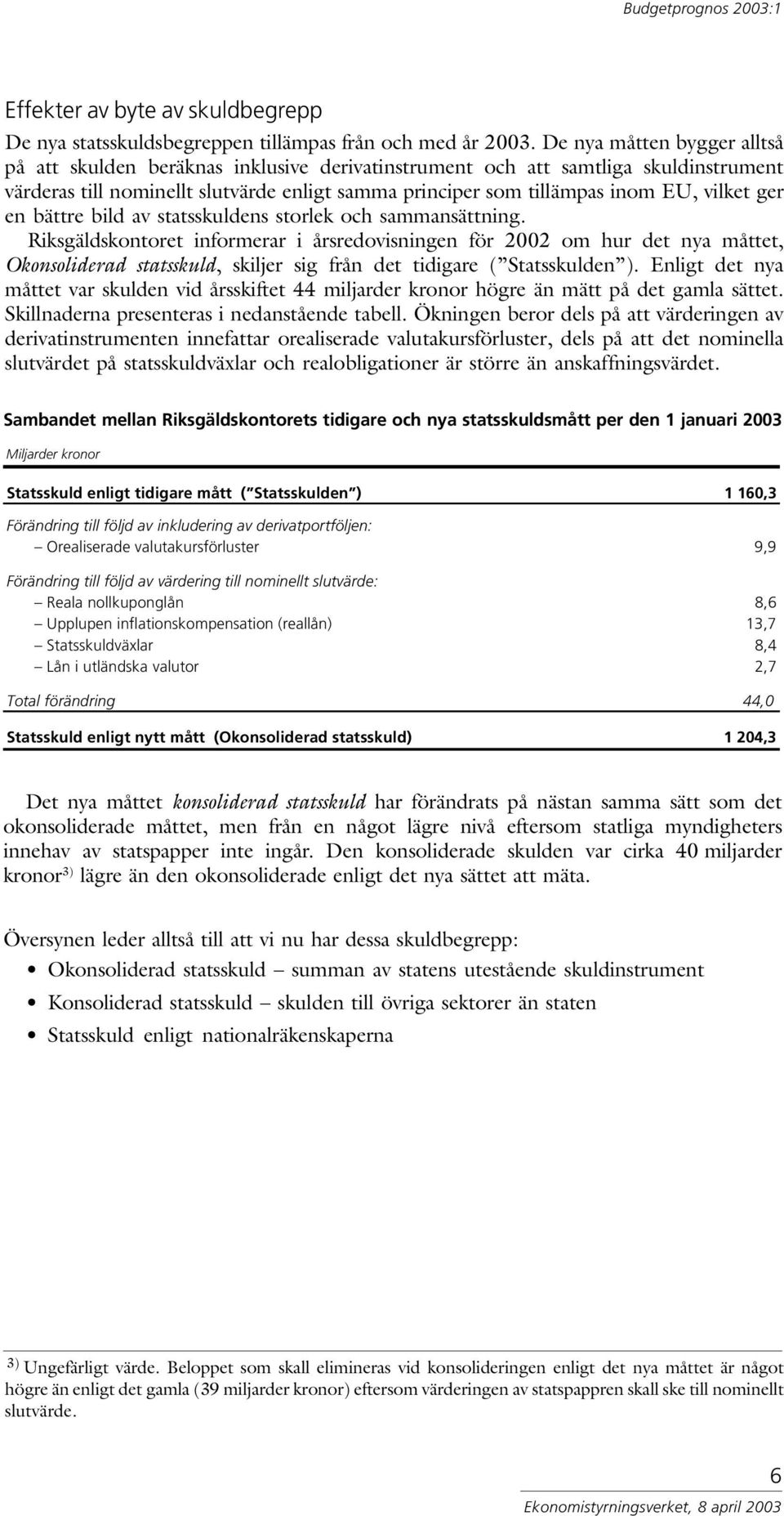 ger en bättre bild av statsskuldens storlek och sammansättning.