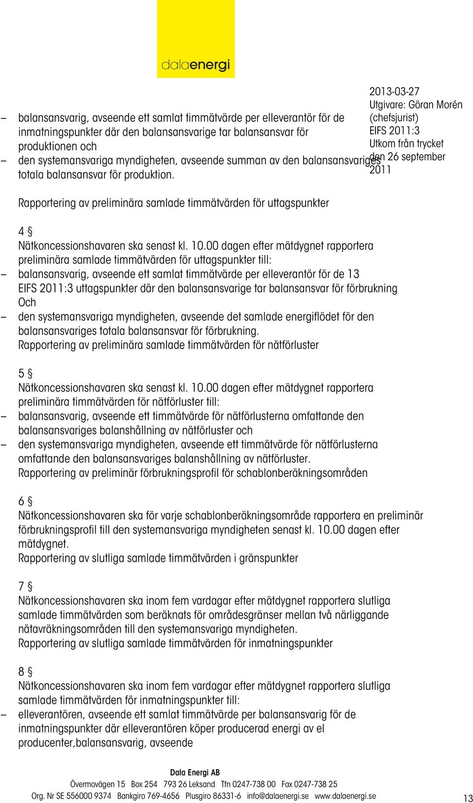 00 dagen efter mätdygnet rapportera preliminära samlade timmätvärden för uttagspunkter till: balansansvarig, avseende ett samlat timmätvärde per elleverantör för de 13 EIFS :3 uttagspunkter där den