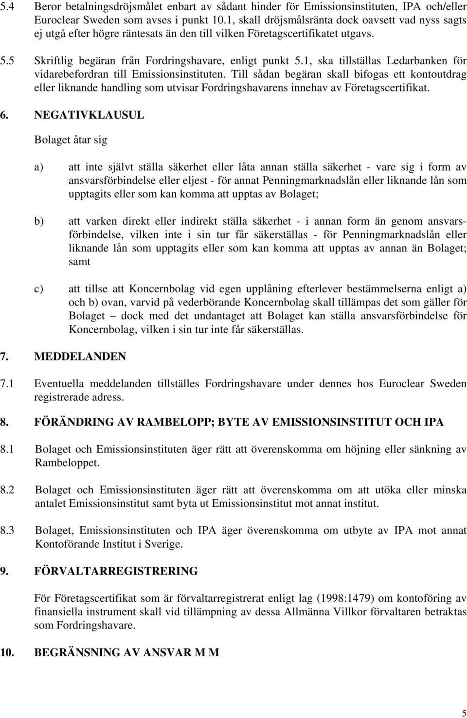 1, ska tillställas Ledarbanken för vidarebefordran till Emissionsinstituten.