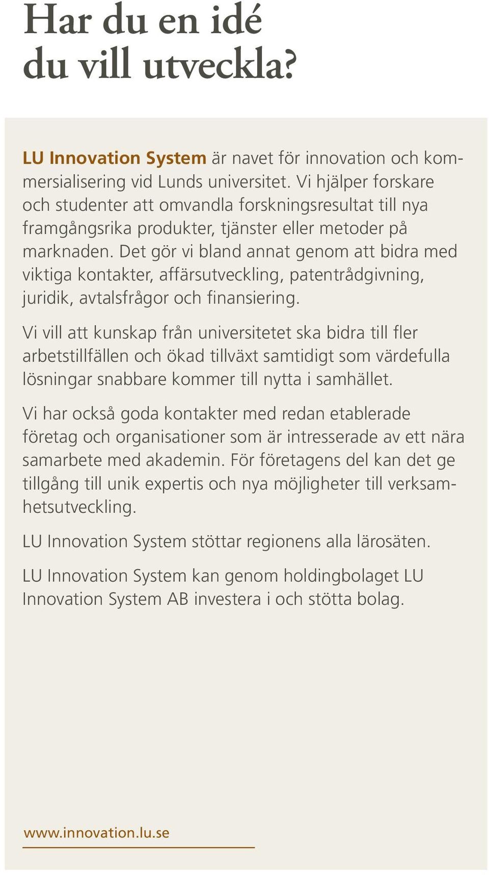 Det gör vi bland annat genom att bidra med viktiga kontakter, affärsutveckling, patentrådgivning, juridik, avtalsfrågor och finansiering.