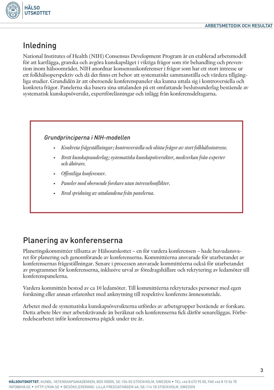 NIH anordnar konsensuskonferenser i frågor som har ett stort intresse ur ett folkhälsoperspektiv och då det finns ett behov att systematiskt sammanställa och värdera tillgängliga studier.