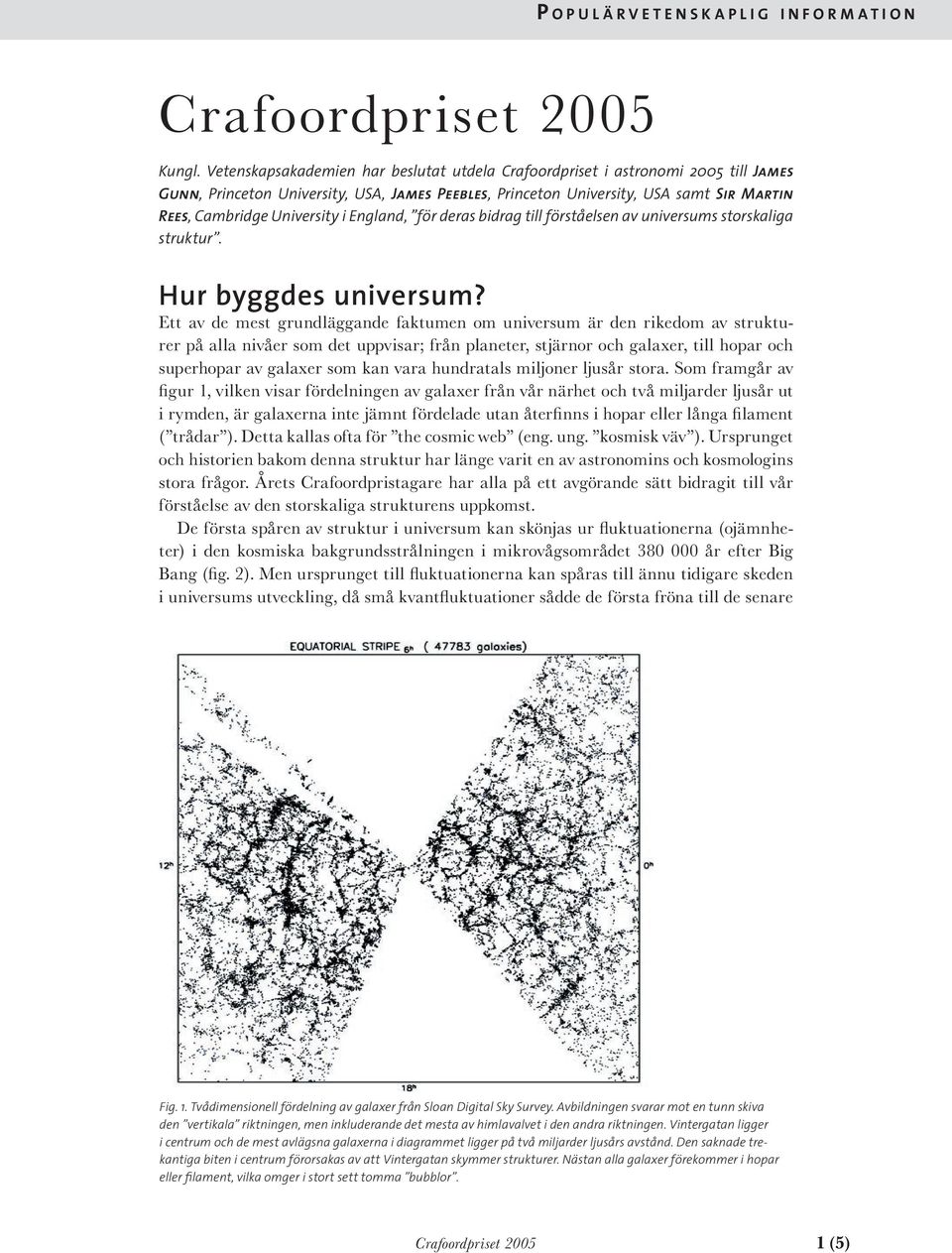 i England, för deras bidrag till förståelsen av universums storskaliga struktur. Hur byggdes universum?