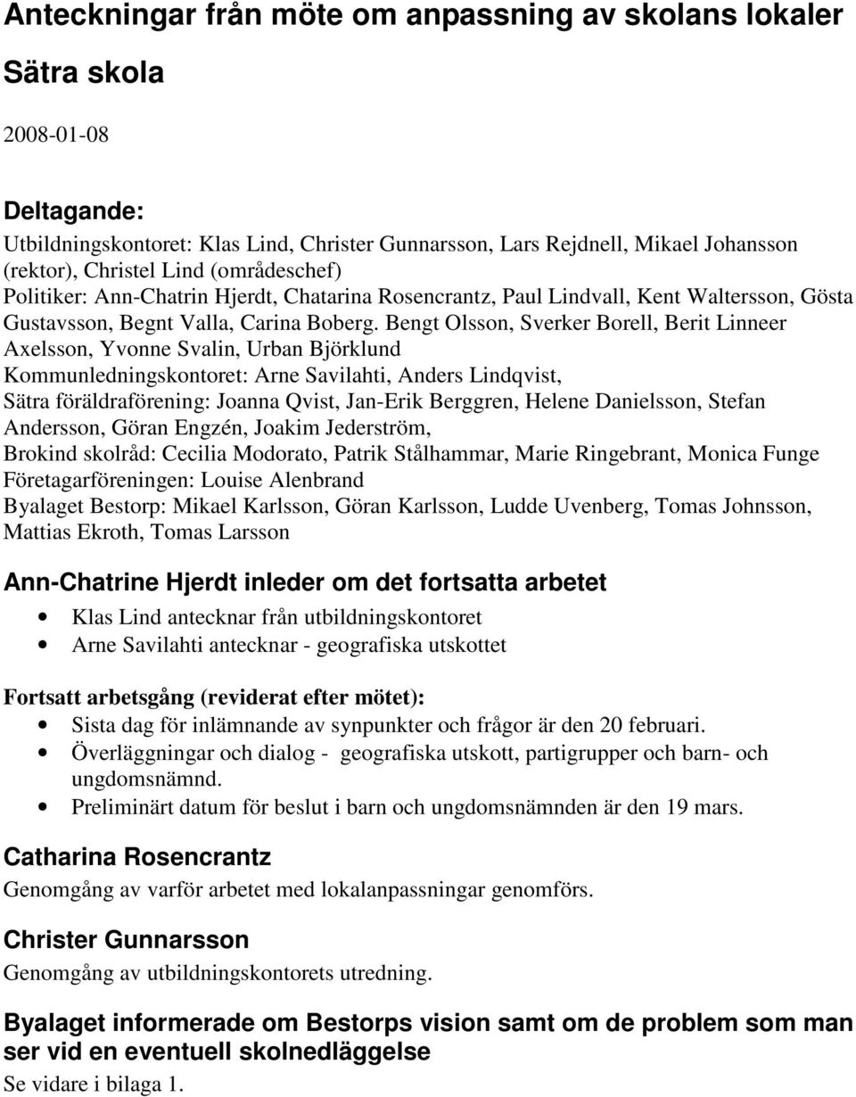Bengt Olsson, Sverker Borell, Berit Linneer Axelsson, Yvonne Svalin, Urban Björklund Kommunledningskontoret: Arne Savilahti, Anders Lindqvist, Sätra föräldraförening: Joanna Qvist, Jan-Erik Berggren,