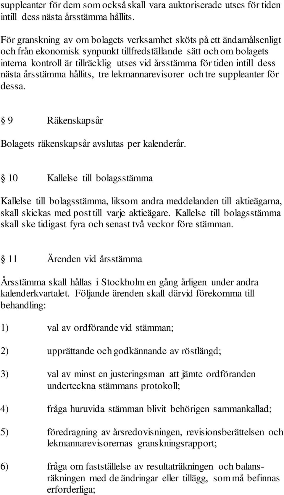 intill dess nästa årsstämma hållits, tre lekmannarevisorer och tre suppleanter för dessa. 9 Räkenskapsår Bolagets räkenskapsår avslutas per kalenderår.