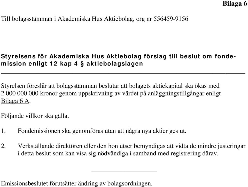 Följande villkor ska gälla. 1. Fondemissionen ska genomföras utan att några nya aktier ges ut. 2.