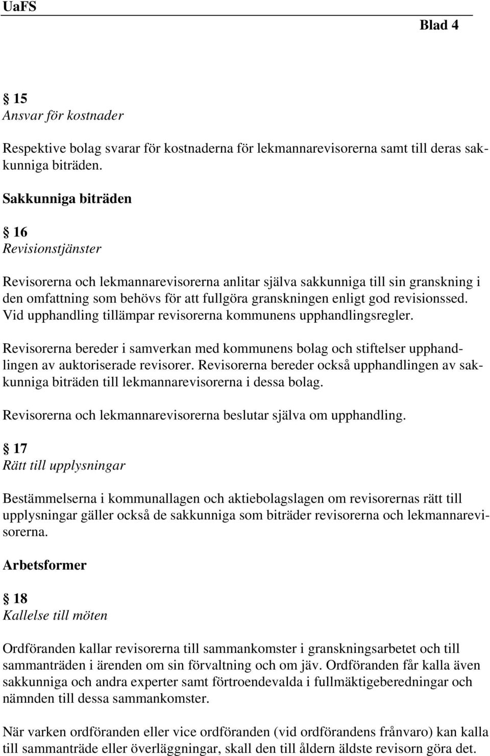 revisionssed. Vid upphandling tillämpar revisorerna kommunens upphandlingsregler. Revisorerna bereder i samverkan med kommunens bolag och stiftelser upphandlingen av auktoriserade revisorer.