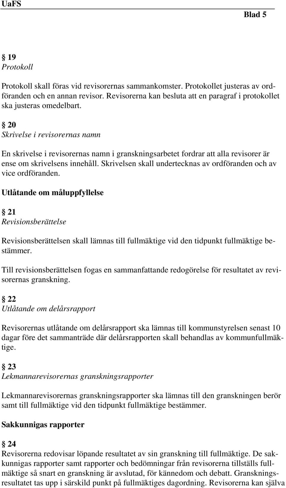 20 Skrivelse i revisorernas namn En skrivelse i revisorernas namn i granskningsarbetet fordrar att alla revisorer är ense om skrivelsens innehåll.