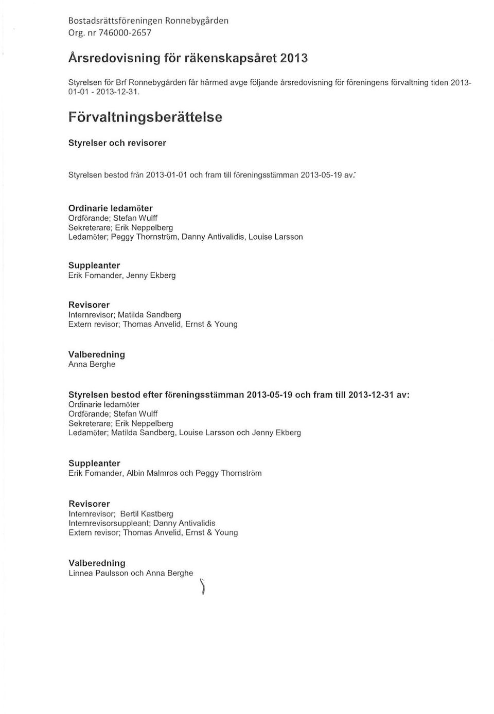 Ledaöter; Peggy Thornströ, Danny Antivalidis, Loise Larsson Sppleanter Erik Fornander, Jenny Ekberg Revisorer lnternrevisor; Matilda Sandberg Extern revisor; Thoas Anvelid, Ernst & Yong Valberedning