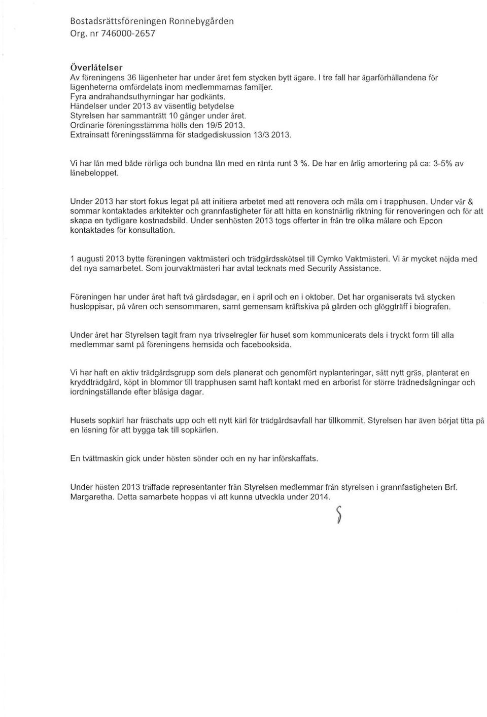 Händelser nder 2013 av väsentlig betydelse s tyrelsen har saanträtt 1 O gånger nder året. Ordinarie föreningsstäa hölls den 19/5 2013. Extrainsatt föreningsstäa för stadgediskssion 13/3 2013.