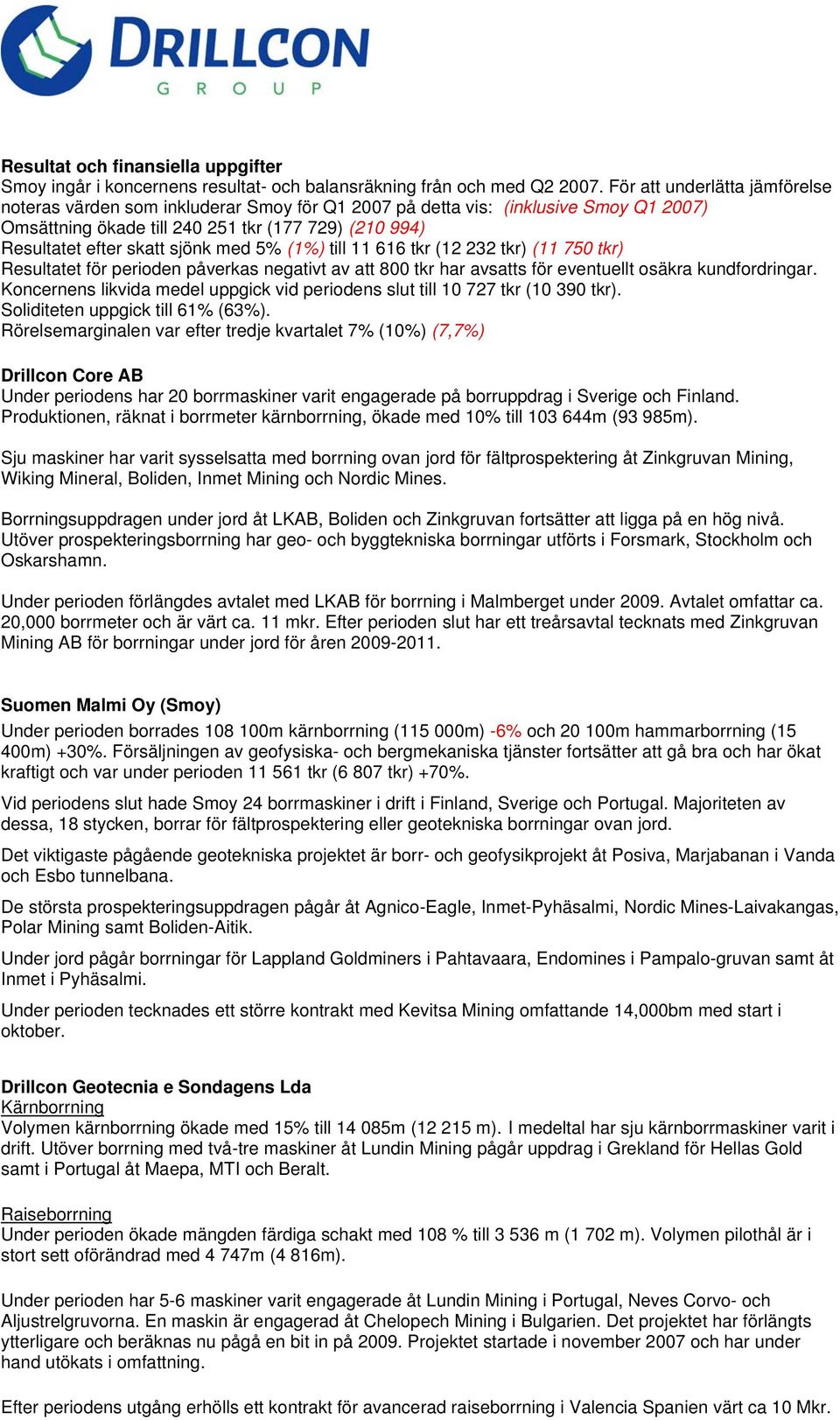 med 5% (1%) till 11 616 tkr (12 232 tkr) (11 750 tkr) Resultatet för perioden påverkas negativt av att 800 tkr har avsatts för eventuellt osäkra kundfordringar.