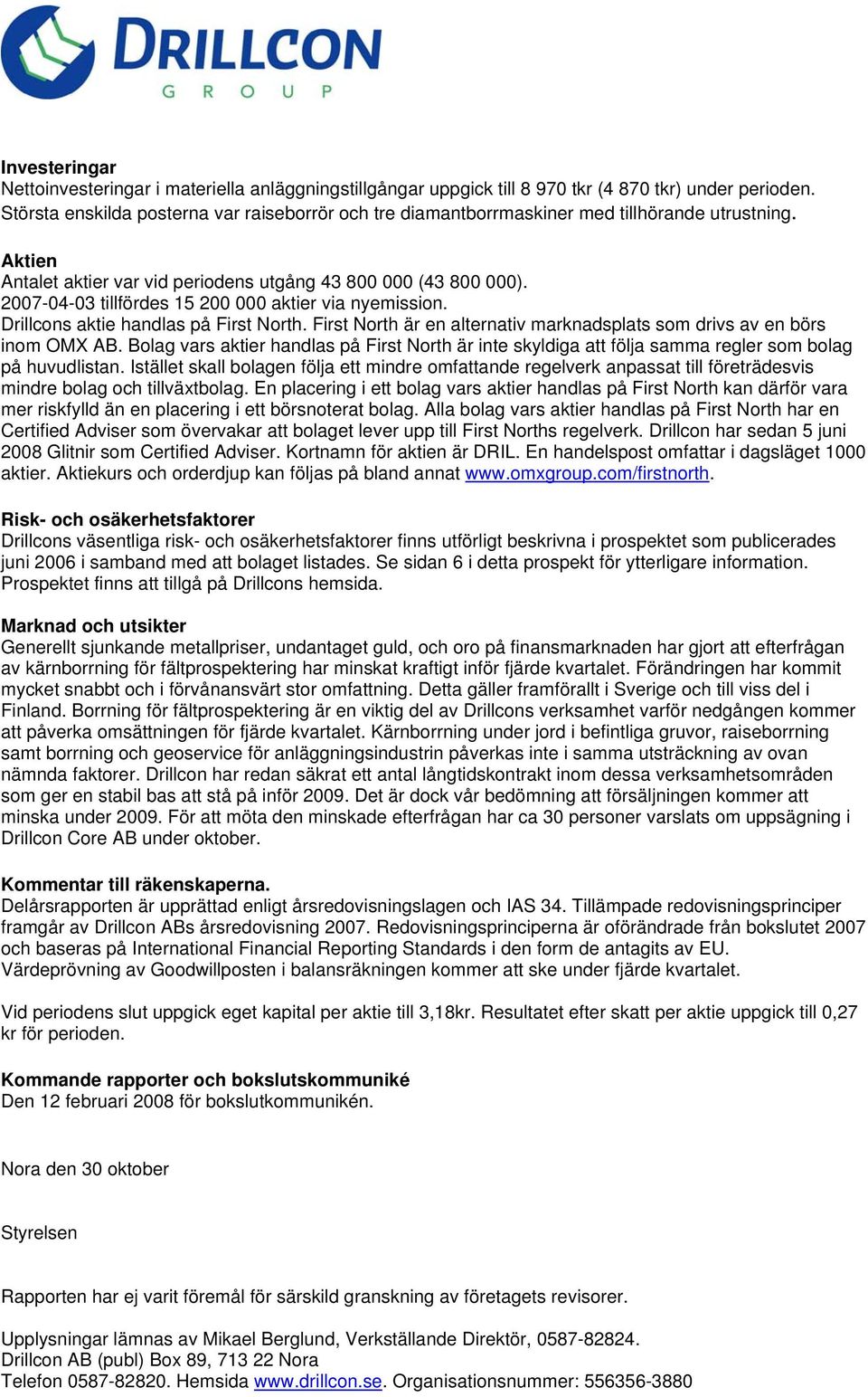 2007-04-03 tillfördes 15 200 000 aktier via nyemission. Drillcons aktie handlas på First North. First North är en alternativ marknadsplats som drivs av en börs inom OMX AB.