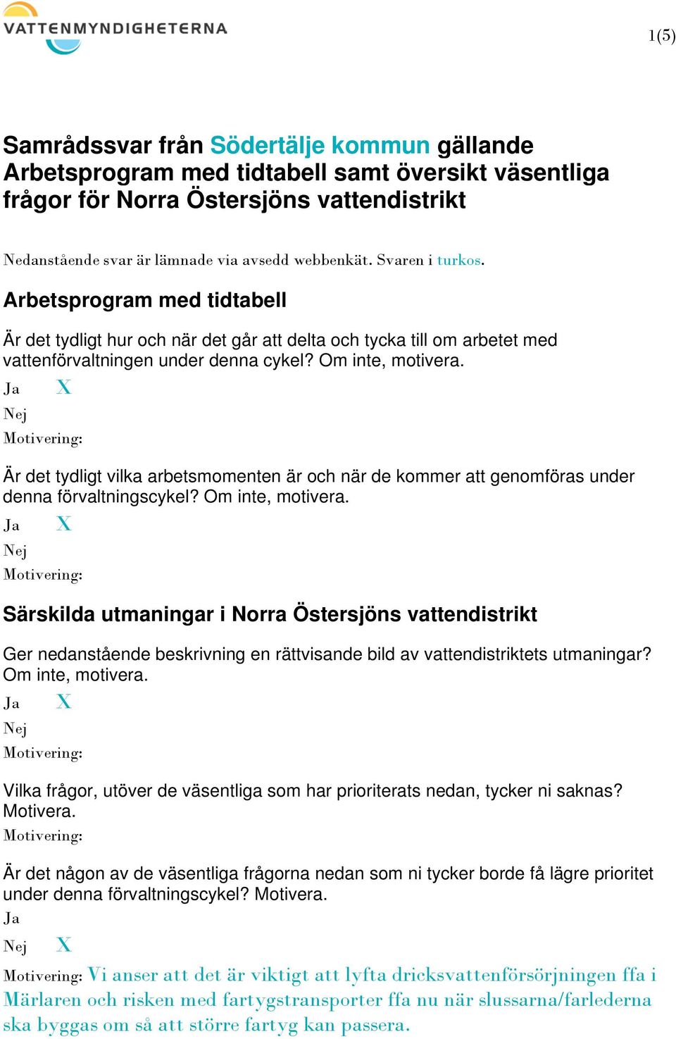 X Är det tydligt vilka arbetsmomenten är och när de kommer att genomföras under denna förvaltningscykel? Om inte, motivera.