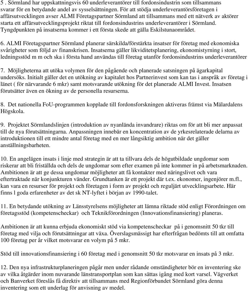 fordonsindustrins underleverantörer i Sörmland. Tyngdpunkten på insatserna kommer i ett första skede att gälla Eskilstunaområdet. 6.