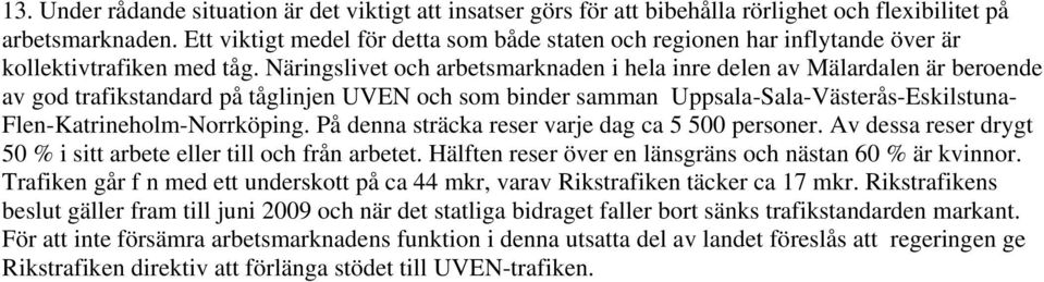 Näringslivet och arbetsmarknaden i hela inre delen av Mälardalen är beroende av god trafikstandard på tåglinjen UVEN och som binder samman Uppsala-Sala-Västerås-Eskilstuna-