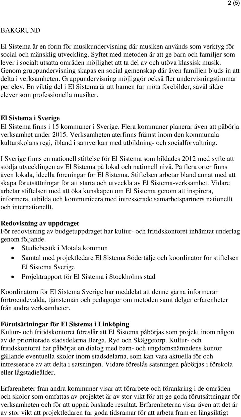 Genom gruppundervisning skapas en social gemenskap där även familjen bjuds in att delta i verksamheten. Gruppundervisning möjliggör också fler undervisningstimmar per elev.