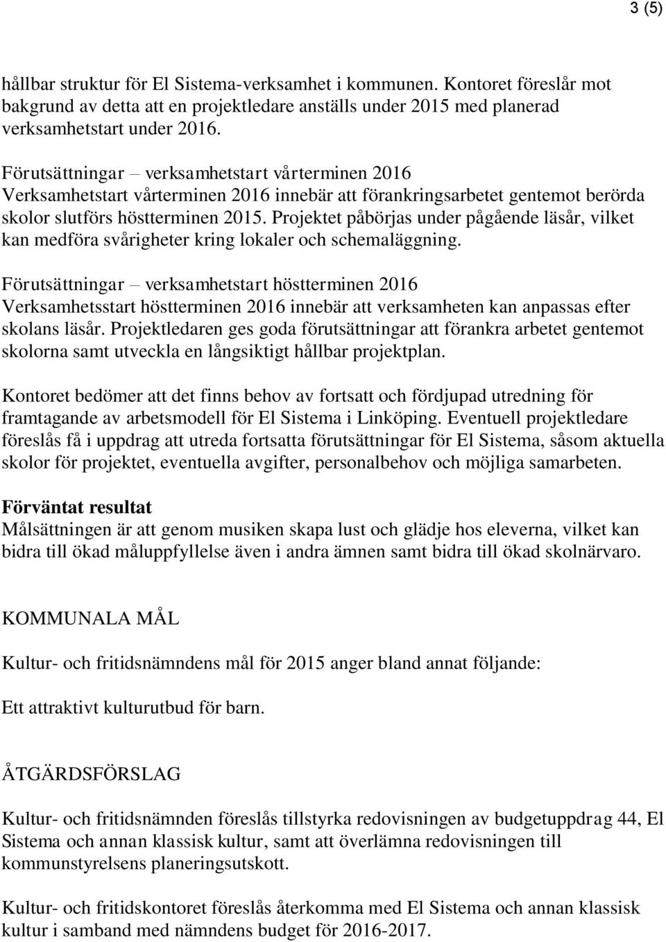 Projektet påbörjas under pågående läsår, vilket kan medföra svårigheter kring lokaler och schemaläggning.