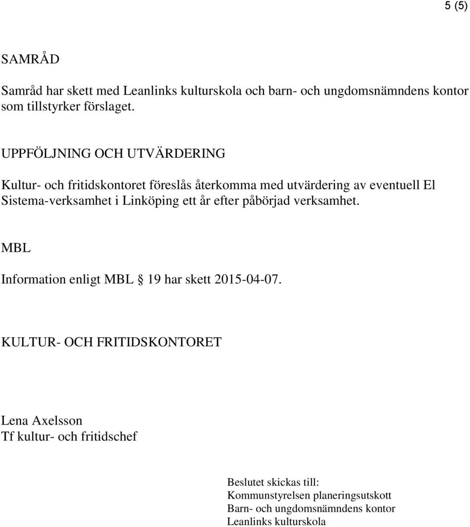Linköping ett år efter påbörjad verksamhet. MBL Information enligt MBL 19 har skett 2015-04-07.